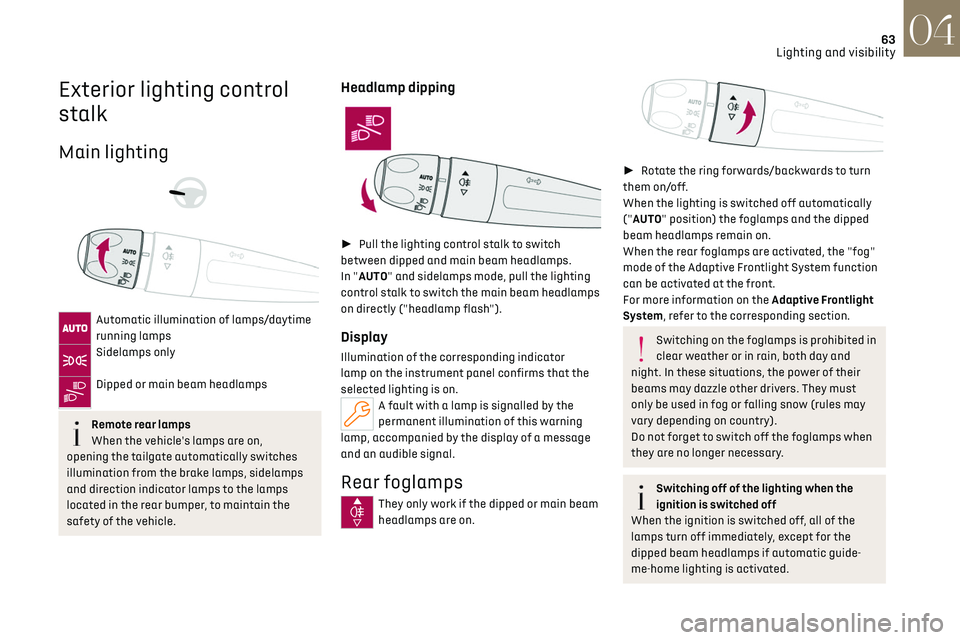 CITROEN DS7 CROSSBACK 2023  Owners Manual 63
Lighting and visibility04
Exterior lighting control 
stalk
Main lighting 
 
 
 
Automatic illumination of lamps/daytime 
running lamps
Sidelamps only 
Dipped or main beam headlamps 
Remote rear lam