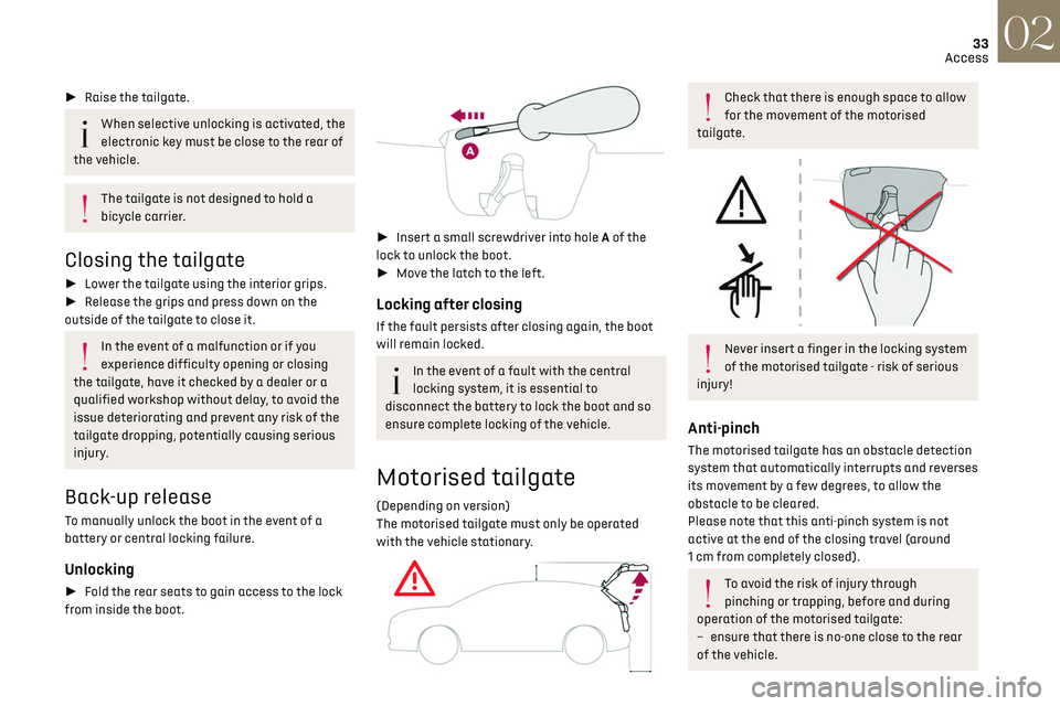 CITROEN DS7 CROSSBACK 2022  Owners Manual 33
Access02
►  Raise the tailgate.
When selective unlocking is activated, the 
electronic key must be close to the rear of 
the vehicle.
The tailgate is not designed to hold a 
bicycle carrier.
Cl