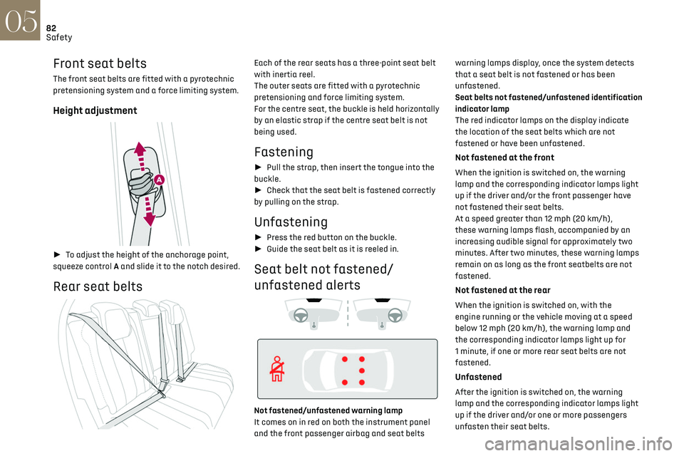 CITROEN DS7 CROSSBACK 2022  Owners Manual 82
Safety05
Front seat belts
The front seat belts are fitted with a pyrotechnic 
pretensioning system and a force limiting system.
Height adjustment 
 
► To adjust the height of the anchorage poin