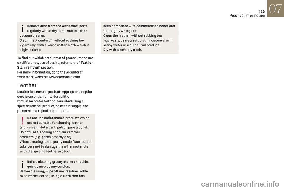 CITROEN DS7 CROSSBACK 2021  Owners Manual 169
Practical information07
Remove dust from the Alcantara® parts 
regularly with a dry cloth, soft brush or 
vacuum cleaner.
Clean the Alcantara
®, without rubbing too 
vigorously, with a white cot