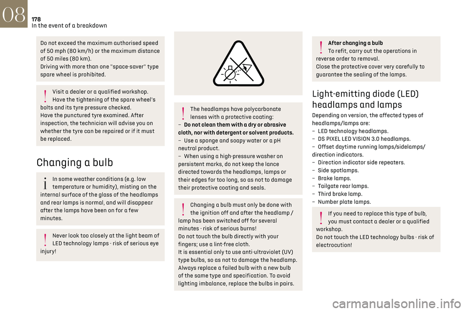 CITROEN DS7 CROSSBACK 2020 Owners Manual 178
In the event of a breakdown08
Do not exceed the maximum authorised speed
of 50 mph (80 km/h) or the maximum distance
of 50 miles (80 km).
Driving with more than one "space-saver" type
CITROEN DS7 CROSSBACK 2020 Owners Manual 178
In the event of a breakdown08
Do not exceed the maximum authorised speed
of 50 mph (80 km/h) or the maximum distance
of 50 miles (80 km).
Driving with more than one "space-saver" type