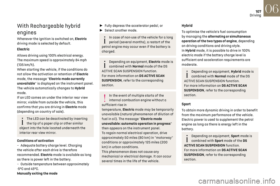 CITROEN DS7 CROSSBACK 2019  Owners Manual 107
Driving06
With Rechargeable hybrid 
engines
Whenever the ignition is switched on, Electric 
driving mode is selected by default.
Electric
Allows driving using 100% electrical energy. 
The maximum 