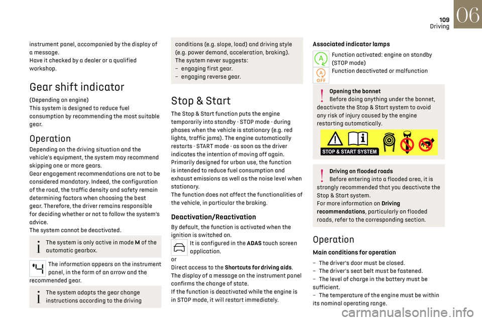 CITROEN DS7 CROSSBACK 2019 Owners Manual 109
Driving06
instrument panel, accompanied by the display of 
a message.
Have it checked by a dealer or a qualified 
workshop.
Gear shift indicator
(Depending on engine)
This system is designed to re