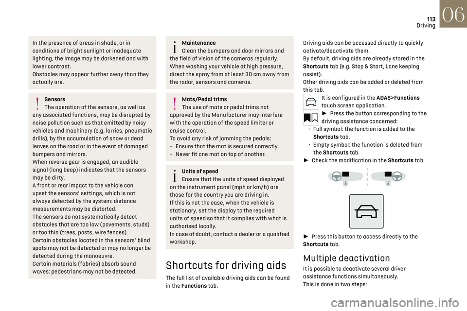 CITROEN DS7 CROSSBACK 2019 User Guide 113
Driving06
In the presence of areas in shade, or in
conditions of bright sunlight or inadequate
lighting, the image may be darkened and with
lower contrast.
Obstacles may appear further away tha CITROEN DS7 CROSSBACK 2019 User Guide 113
Driving06
In the presence of areas in shade, or in
conditions of bright sunlight or inadequate
lighting, the image may be darkened and with
lower contrast.
Obstacles may appear further away tha