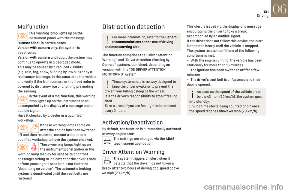 CITROEN DS7 CROSSBACK 2019 Owners Manual 131
Driving06
Malfunction
This warning lamp lights up on the 
instrument panel with the message 
"Sensor blind" in certain cases.
Version with camera only: the system is 
deactivated.
Version 