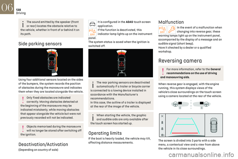 CITROEN DS7 CROSSBACK 2019 Owners Manual 138
Driving06
The sound emitted by the speaker (front 
or rear) locates the obstacle relative to 
the vehicle, whether in front of or behind it on 
its path.
Side parking sensors 
 
Using four additio