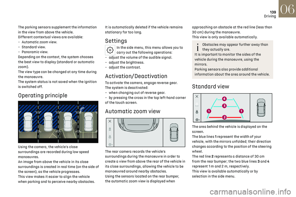 CITROEN DS7 CROSSBACK 2019 Owners Manual 139
Driving06
The parking sensors supplement the information
in the view from above the vehicle.
Different contextual views are available:
–
Aut
omatic zoom view.
–
St
andard view.
–
Pa CITROEN DS7 CROSSBACK 2019 Owners Manual 139
Driving06
The parking sensors supplement the information
in the view from above the vehicle.
Different contextual views are available:
–
Aut
omatic zoom view.
–
St
andard view.
–
Pa