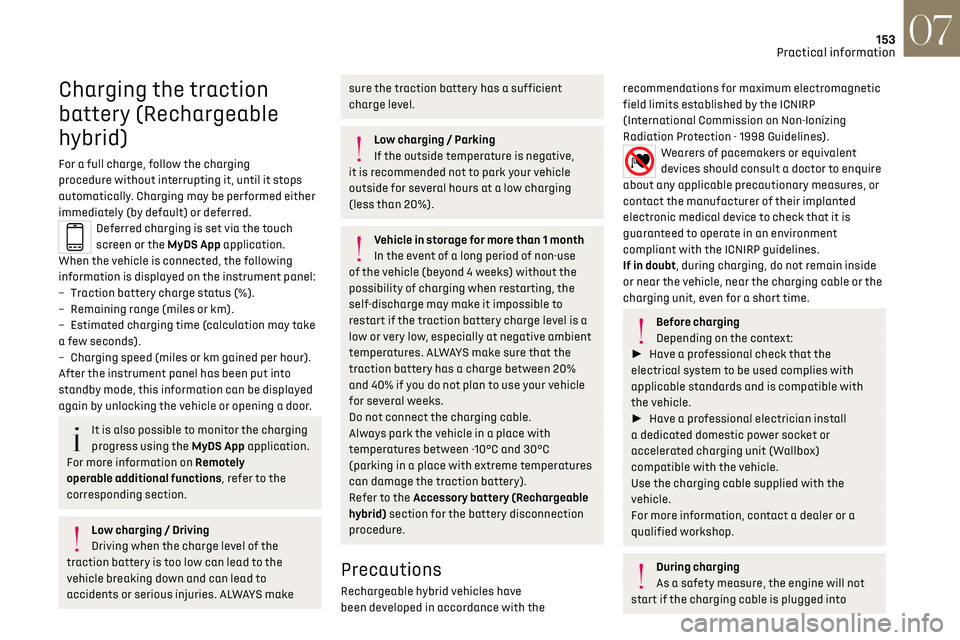 CITROEN DS7 CROSSBACK 2019 Owners Manual 153
Practical information07
Charging the traction 
battery (Rechargeable 
hybrid)
For a full charge, follow the charging 
procedure without interrupting it, until it stops 
automatically. Charging may