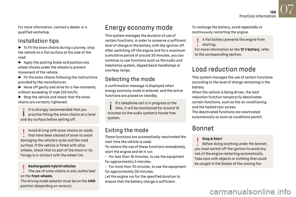 CITROEN DS7 CROSSBACK 2019  Owners Manual 159
Practical information07
For more information, contact a dealer or a 
qualified workshop.
Installation tips 
►  To fit the snow chains during a journey, stop 
the vehicle on a flat surface at t