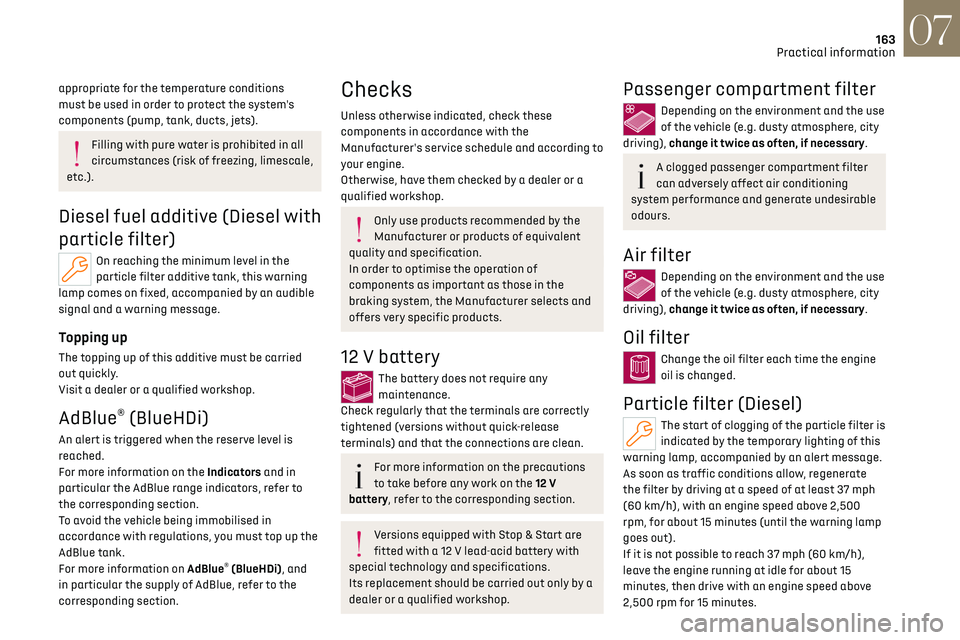 CITROEN DS7 CROSSBACK 2019  Owners Manual 163
Practical information07
appropriate for the temperature conditions 
must be used in order to protect the system's 
components (pump, tank, ducts, jets).
Filling with pure water is prohibited i