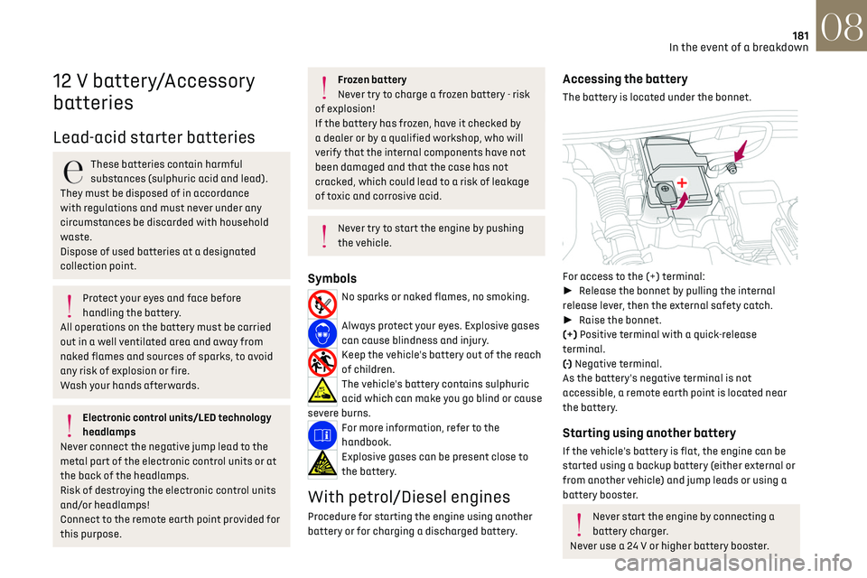 CITROEN DS7 CROSSBACK 2019 Owners Manual 181
In the event of a breakdown08
12 V battery/Accessory
batteries
Lead-acid starter batteries
These batteries contain harmful
substances (sulphuric acid and lead).
They must be disposed of in acco CITROEN DS7 CROSSBACK 2019 Owners Manual 181
In the event of a breakdown08
12 V battery/Accessory
batteries
Lead-acid starter batteries
These batteries contain harmful
substances (sulphuric acid and lead).
They must be disposed of in acco
