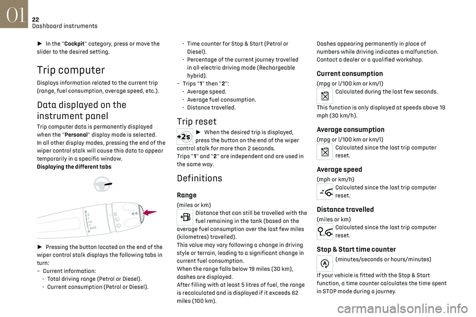 CITROEN DS7 CROSSBACK 2019 Owners Manual 22
Dashboard instruments01
► In the "Cockpit" category, press or move the
slider to the desired setting.
Trip computer
Displays information related to the current trip
(range, fuel cons CITROEN DS7 CROSSBACK 2019 Owners Manual 22
Dashboard instruments01
► In the "Cockpit" category, press or move the
slider to the desired setting.
Trip computer
Displays information related to the current trip
(range, fuel cons