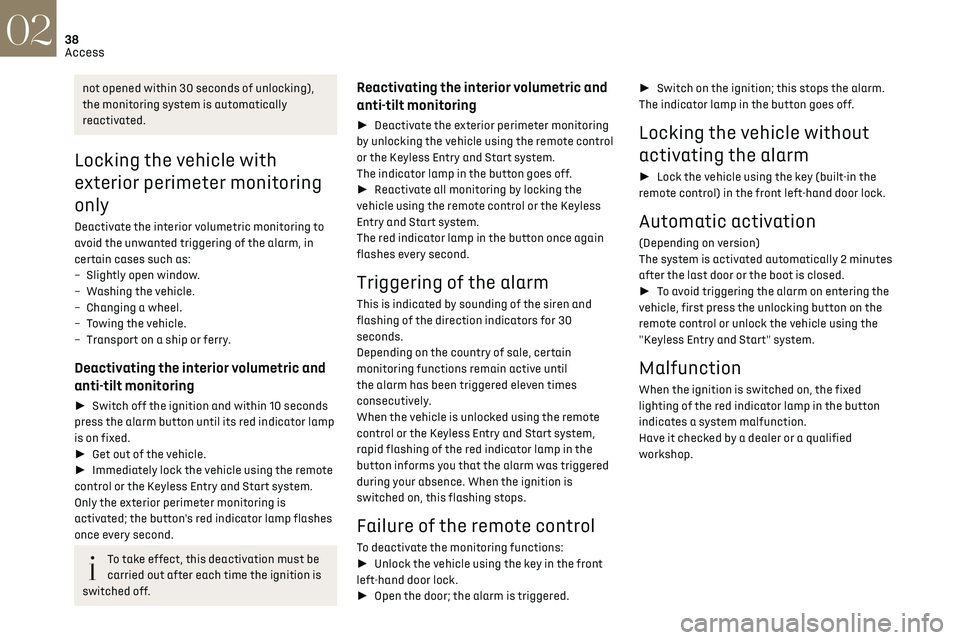 CITROEN DS7 CROSSBACK 2019  Owners Manual 38
Access02
not opened within 30 seconds of unlocking), 
the monitoring system is automatically 
reactivated.
Locking the vehicle with 
exterior perimeter monitoring 
only
Deactivate the interior volu