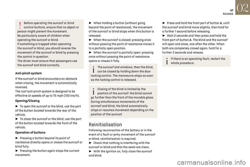 CITROEN DS7 CROSSBACK 2019  Owners Manual 41
Access02
Before operating the sunroof or blind 
control buttons, ensure that no object or 
person might prevent the movement.
Be particularly aware of children when 
operating the sunroof or blind.
