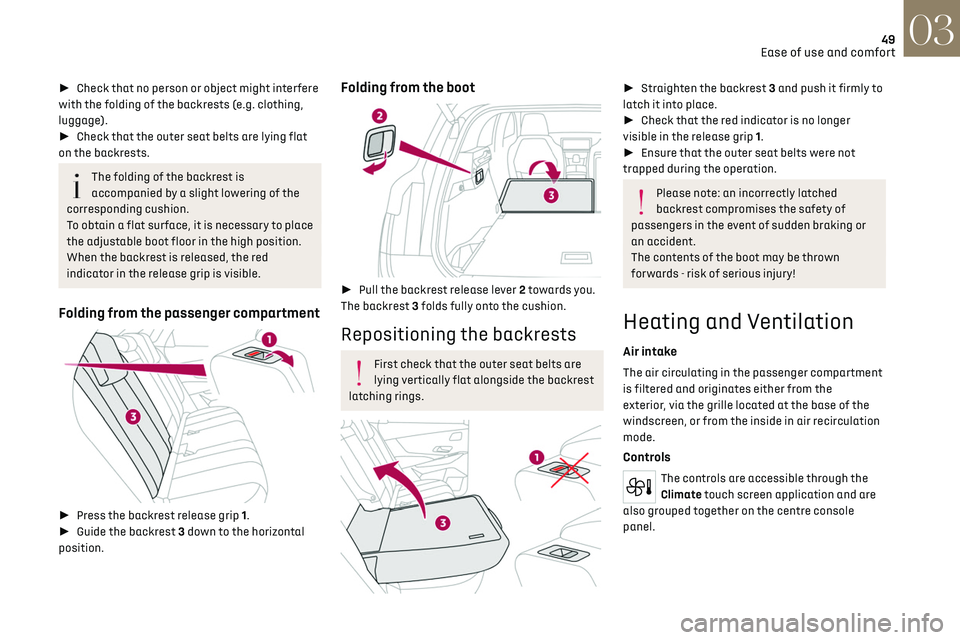 CITROEN DS7 CROSSBACK 2019  Owners Manual 49
Ease of use and comfort03
►  Check that no person or object might interfere 
with the folding of the backrests (e.g. clothing, 
luggage).
►  Check that the outer seat belts are lying flat 