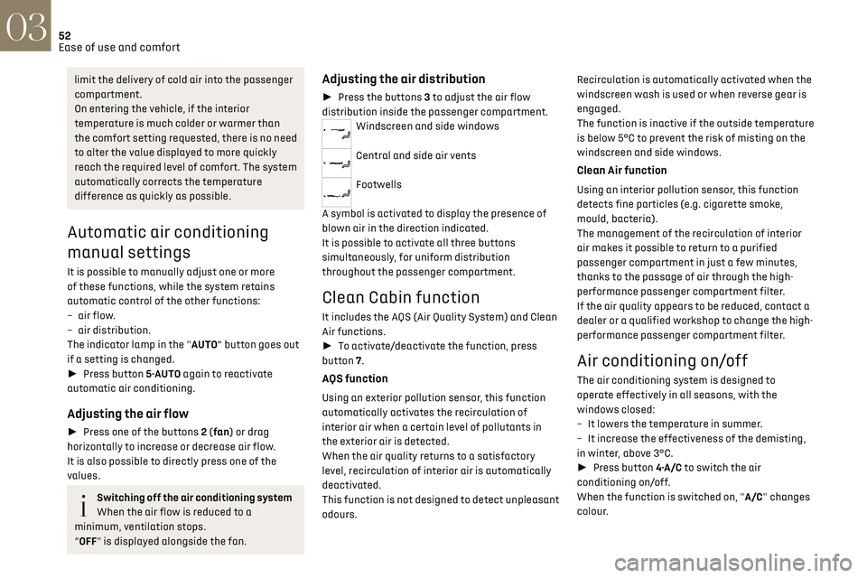 CITROEN DS7 CROSSBACK 2019  Owners Manual 52
Ease of use and comfort03
limit the delivery of cold air into the passenger 
compartment.
On entering the vehicle, if the interior 
temperature is much colder or warmer than 
the comfort setting re
