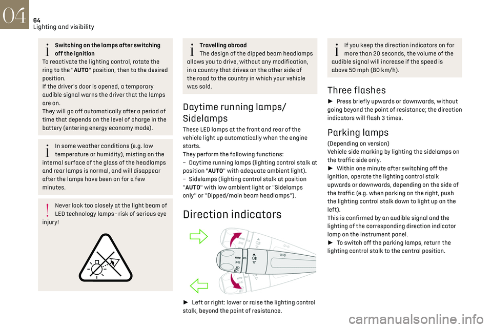 CITROEN DS7 CROSSBACK 2019  Owners Manual 64
Lighting and visibility04
Switching on the lamps after switching 
off the ignition
To reactivate the lighting control, rotate the 
ring to the "AUTO" position, then to the desired 
position