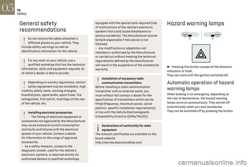 CITROEN DS7 CROSSBACK 2019  Owners Manual 76
Safety05
General safety 
recommendations
Do not remove the labels attached in 
different places on your vehicle. They 
include safety warnings as well as 
identification information for the vehicle