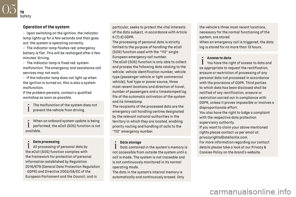 CITROEN DS7 CROSSBACK 2019  Owners Manual 78
Safety05
Operation of the system
– Upon switching on the ignition, the indicator 
lamp lights up for a few seconds and then goes 
out: the system is operating correctly.
– 
The indic
 ator lamp
