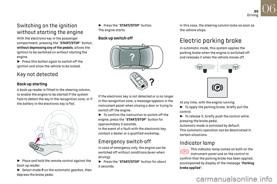 CITROEN DS7 CROSSBACK 2018 Owners Manual 99Driving06
Switching on the ignition 
without starting the engine
With the electronic key in the passenger 
compartment, pressing the "START/STOP" button, 
without depressing any of the pedal