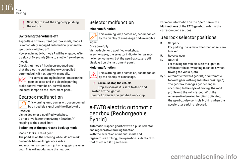 CITROEN DS7 CROSSBACK 2018 User Guide 104
Driving06
Never try to start the engine by pushing
the vehicle.
Switching the vehicle off
Regardless of the current gearbox mode, mode P
is immediately engaged automatically when the
ignition i CITROEN DS7 CROSSBACK 2018 User Guide 104
Driving06
Never try to start the engine by pushing
the vehicle.
Switching the vehicle off
Regardless of the current gearbox mode, mode P
is immediately engaged automatically when the
ignition i