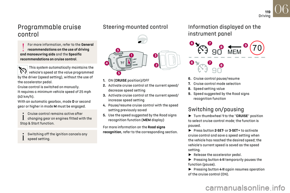 CITROEN DS7 CROSSBACK 2018 Owners Guide 119
Driving06
Programmable cruise
control
For more information, refer to the General
recommendations on the use of driving
and manoeuvring aids and the Specific
recommendations on cruise control.
CITROEN DS7 CROSSBACK 2018 Owners Guide 119
Driving06
Programmable cruise
control
For more information, refer to the General
recommendations on the use of driving
and manoeuvring aids and the Specific
recommendations on cruise control.