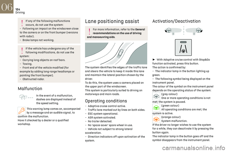 CITROEN DS7 CROSSBACK 2018  Owners Manual 124
Driving06
If any of the following malfunctions 
occurs, do not use the system:
–
 
Follo
 wing an impact on the windscreen close 
to the camera or on the front bumper (versions 
with radar).
–