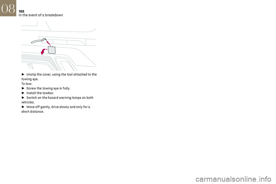 CITROEN DS7 CROSSBACK 2018 Owners Manual 188
In the event of a breakdown08
► Unclip the cover, using the tool attached to the
towing eye.
To tow:
► Screw the towing eye in fully.
► Install the towbar.
► Switch on the ha CITROEN DS7 CROSSBACK 2018 Owners Manual 188
In the event of a breakdown08
► Unclip the cover, using the tool attached to the
towing eye.
To tow:
► Screw the towing eye in fully.
► Install the towbar.
► Switch on the ha