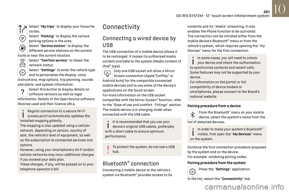 CITROEN DS7 CROSSBACK 2018  Owners Manual 201
DS IRIS SYSTEM - 12" touch screen Infotainment system10
Select "My trips" to display your favourite 
routes.
Select "Parking" to display the various 
parking options in the ar