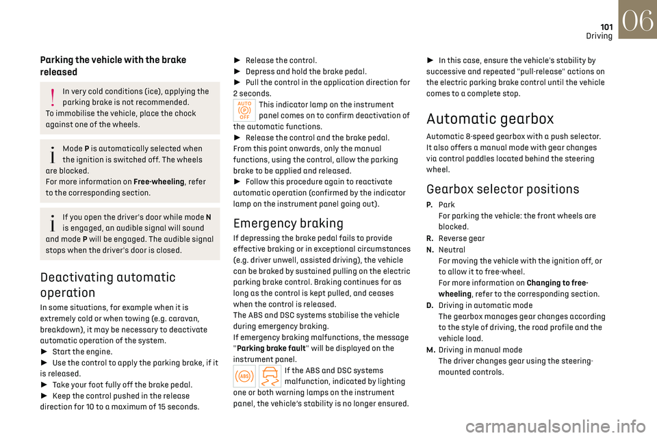 CITROEN DS7 CROSSBACK 2017 Owners Manual 101
Driving06
Parking the vehicle with the brake
released
In very cold conditions (ice), applying the
parking brake is not recommended.
To immobilise the vehicle, place the chock
against one of the CITROEN DS7 CROSSBACK 2017 Owners Manual 101
Driving06
Parking the vehicle with the brake
released
In very cold conditions (ice), applying the
parking brake is not recommended.
To immobilise the vehicle, place the chock
against one of the