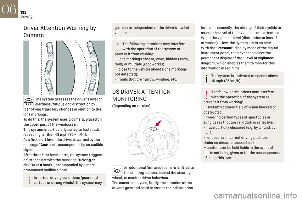 CITROEN DS7 CROSSBACK 2017  Owners Manual 132
Driving06
Driver Attention Warning by 
Camera
 
 
The system assesses the driver's level of 
alertness, fatigue and distraction by 
identifying trajectory changes in relation to the 
lane mark