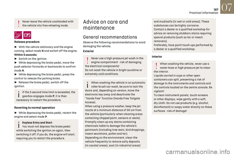 CITROEN DS7 CROSSBACK 2017  Owners Manual 167
Practical information07
Never leave the vehicle unattended with 
the vehicle into free-wheeling mode.
 / 
Release procedure
►  With the vehicle stationary and the engine 
running, select mode�
