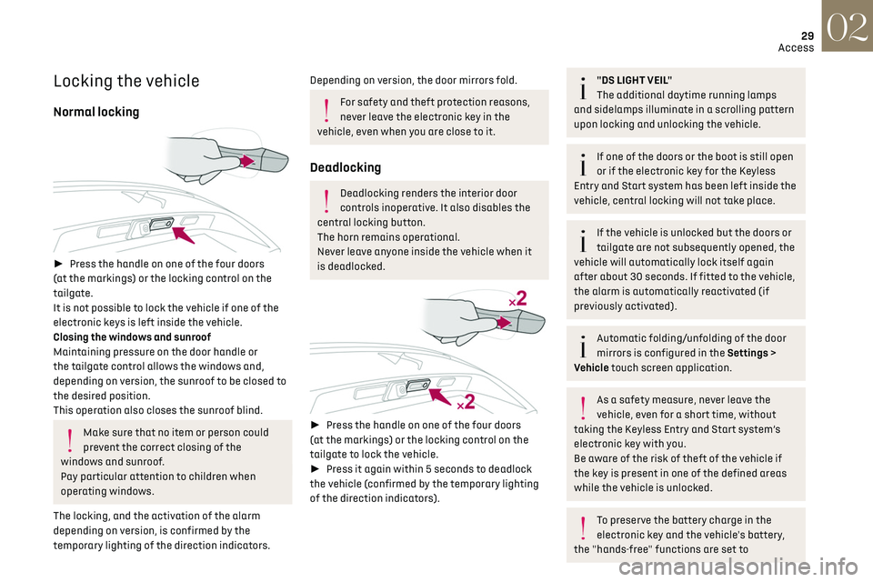 CITROEN DS7 CROSSBACK 2017 Owners Guide 29Access02
Locking the vehicle
Normal locking 
 
► Press the handle on one of the four doors 
(at the markings) or the locking control on the 
tailgate.
It is not possible to lock the vehicle if o