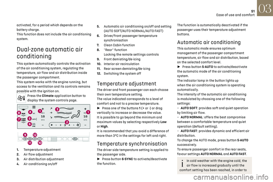 CITROEN DS7 CROSSBACK 2017  Owners Manual 51
Ease of use and comfort03
activated, for a period which depends on the 
battery charge.
This function does not include the air conditioning 
system.
Dual-zone automatic air 
conditioning
This syste