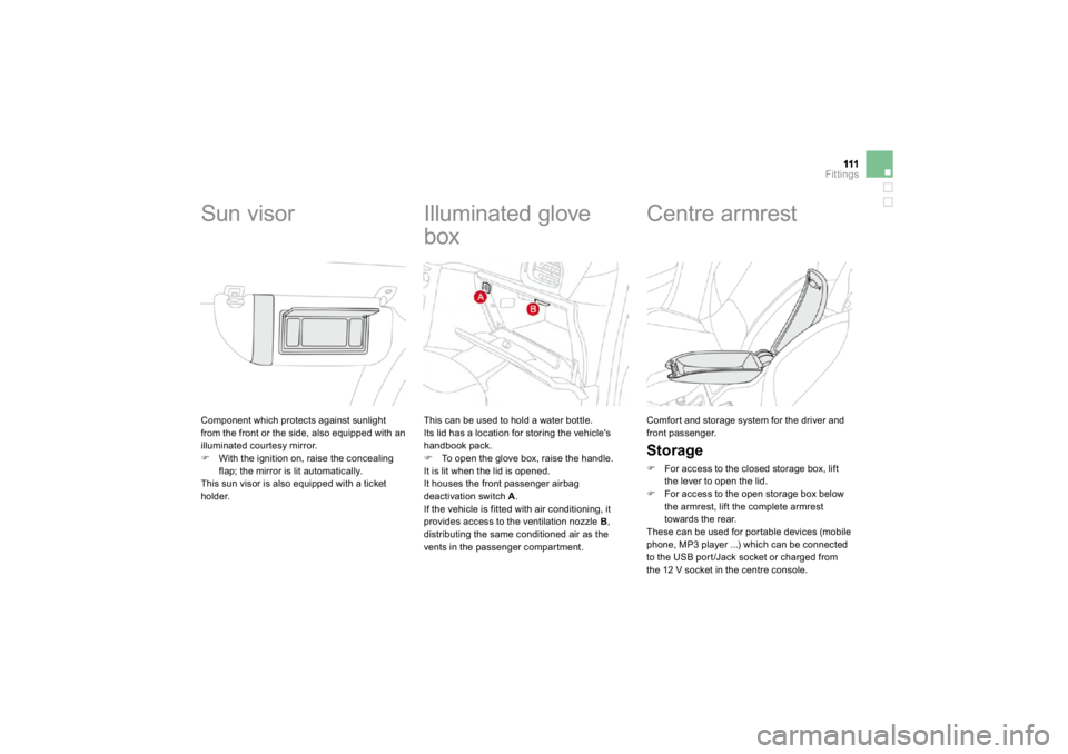 CITROEN DS3 2019  Owners Manual Fittings
 
Component which protects against sunlight from the front or the side, also equipped with an illum
inate
d courtes
y mirror. 
�)
With the ignition on, raise the concealing flap; the mirror i