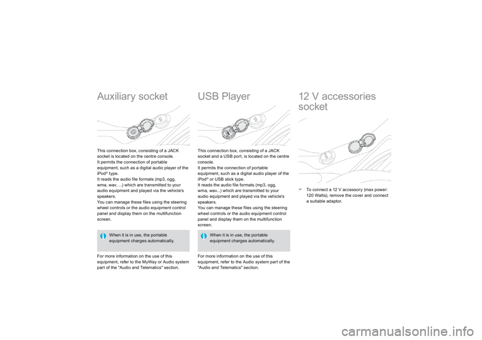 CITROEN DS3 2019  Owners Manual        
Auxiliary socket This connection box, consisting of a JACK soc
ket is loca
ted on th
e centre console. 
It permits the connection of portableequipment, such as a digital audio player of theiPo