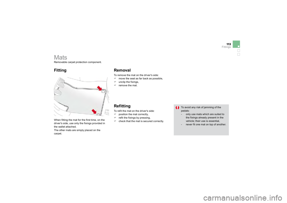 CITROEN DS3 2019  Owners Manual Fittings
         
Mats  
Removable carpet protection component. 
 When fitting the mat for the first time, on the driver's side, use only the fixings provided in the wallet attached. 
 The other 