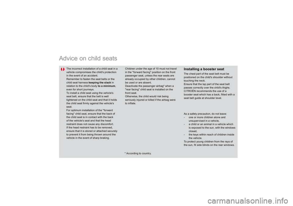 CITROEN DS3 2019  Owners Manual  
Advice on child seats 
 
The incorrect in
stallation of a child sea
t in 
a 
vehicle compromises the child's protection in the event of an accident.  Remember to fas
ten th
e sea
t belts or th
e