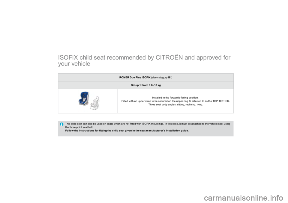 CITROEN DS3 2019  Owners Manual             
ISOFIX child seat recommended by CITROËN and approved for 
your vehicle 
 This child seat can also be used on seats which are not 
fitted with I
SO
FIX mountings. In this case, it must b