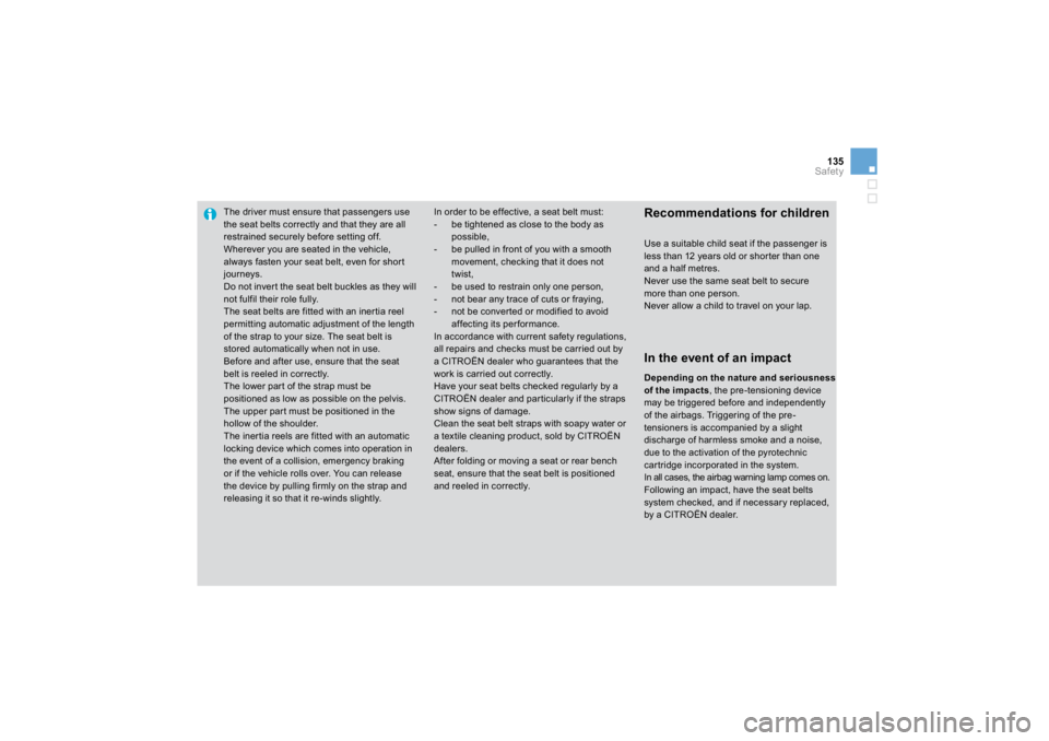 CITROEN DS3 2019  Owners Manual 135Safety
The driver must ensure t
hat passen
gers use
the seat 
belts correct
ly an
d that t
hey are a
ll 
restrained securel
y be
fore settin
g off. 
 Wh
erever you are seate
d in the ve
hicle, 
alw