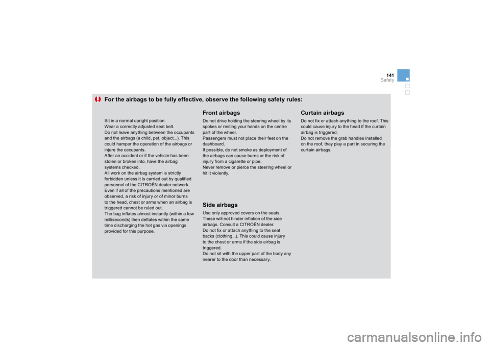 CITROEN DS3 2019  Owners Manual 141
Safety
For the airbags to be fully effective, observe the following safety rules:
  
Front airbags  
Do not drive holding the steering wheel by itsspokes or resting your hands on the centre part o