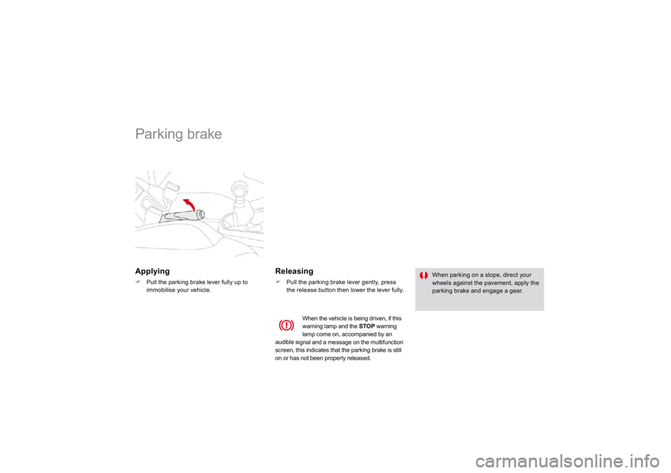 CITROEN DS3 2019  Owners Manual      
Parking brake  Applying�)
Pull the parkin
g brake lever 
fully up to
immo
bilise 
your ve
hicle.   
  Releas
ing 
�)  Pull the par
king brake lever 
gent
ly, press 
the release button then lower