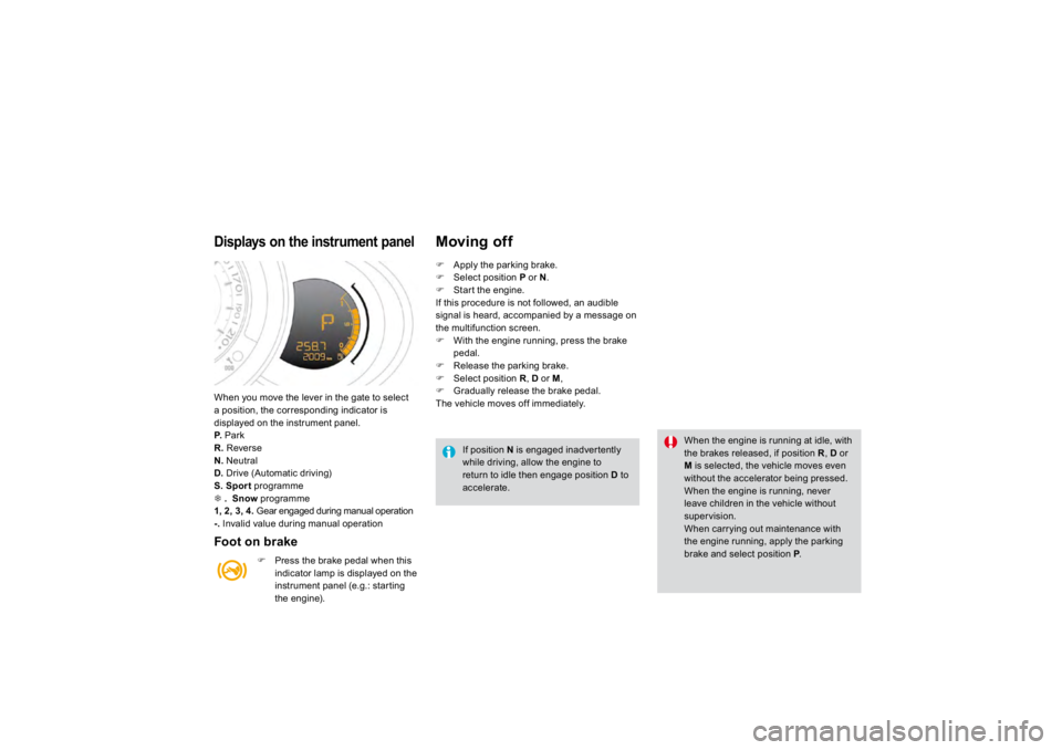 CITROEN DS3 2019  Owners Manual When you move the lever in the gate to select a position, the corresponding indicator is displayed on the instrument panel. P.  Park 
R.Reverse 
N.  Neutra
l 
D.  Drive 
(Automatic driving
) 
S. Spor
