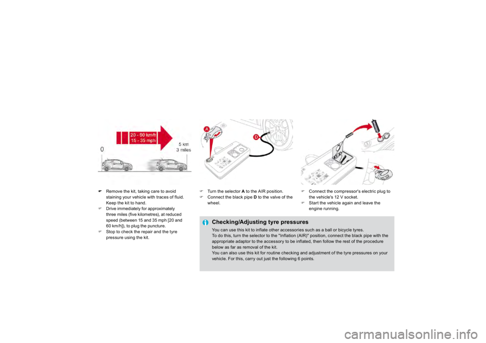 CITROEN DS3 2019  Owners Manual Remove the kit, taking care to avoid 
staining your vehicle with traces of fluid. 
Keep the kit to hand.
�)
Drive immediatel
y for approximatel
y 
three miles 
(five kilometres
), at reduced 
speed 
(