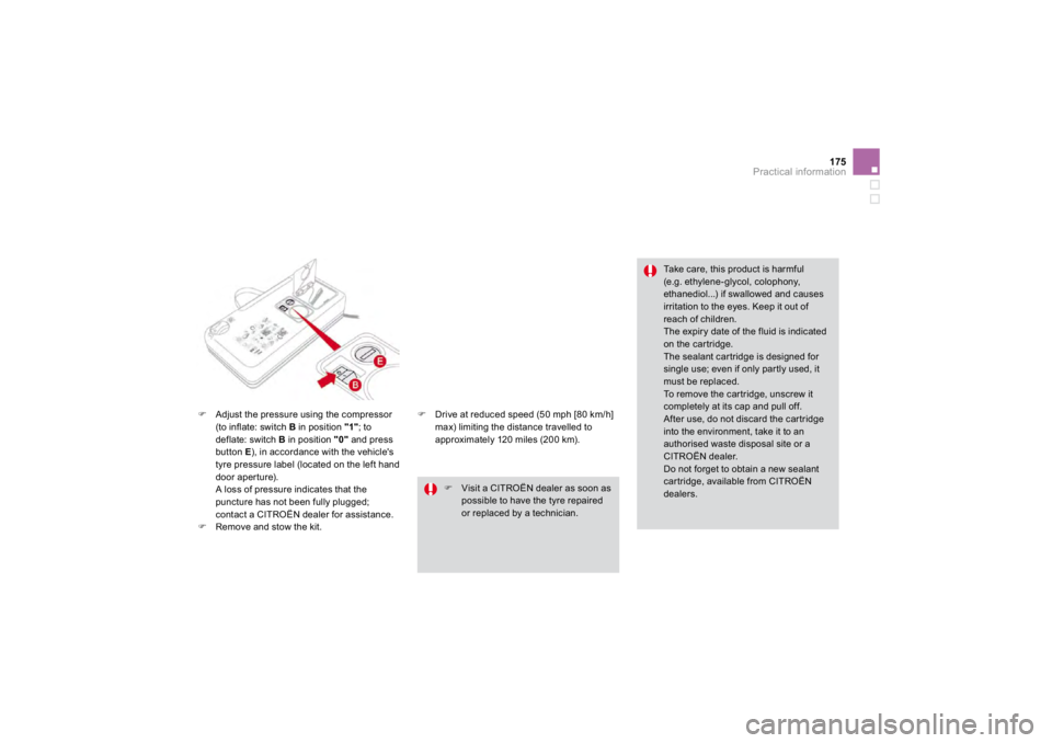 CITROEN DS3 2019  Owners Manual 175
Practical information
�)
Adjust the pressure using the compressor (to inflate: switch  
B  in position  
"1"
; to 
deflate: switch  
B  in position  "0
"and press
button  E), in ac
