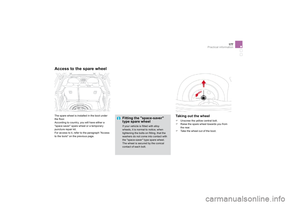 CITROEN DS3 2019  Owners Manual 177
Practical information
 The spare wheel is installed in the boot under 
the floor.
  According to country, you will have either a "space saver" spare wheel or a temporary puncture re
pair k