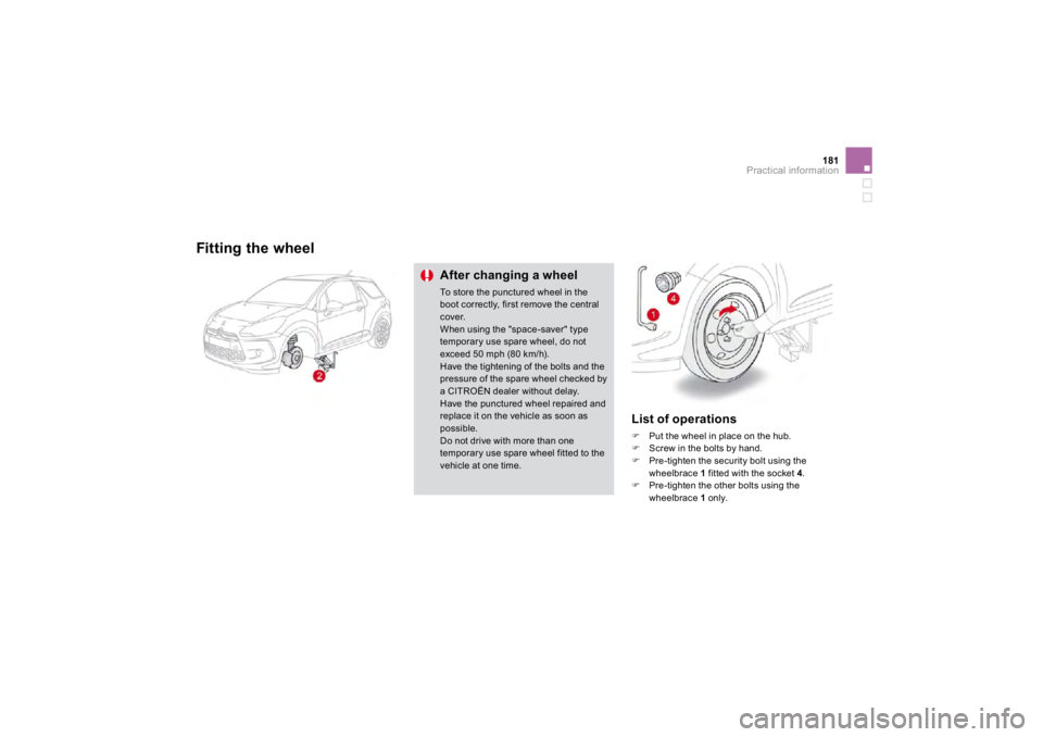 CITROEN DS3 2019  Owners Manual 181
Practical information
  
Fitting the wheel
Af
ter chan
ging a wheel
To store the punctured wheel in theboot correctly, first remove the central cover.
Wh
en us
ing the "space-saver
" type 