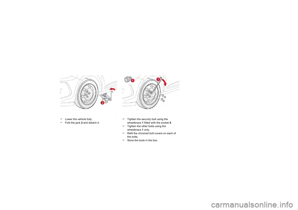 CITROEN DS3 2019  Owners Manual �)
Lower the vehicle fully. 
�)
Fold the jack  
2  and detach it. 
�)   Tighten the security bolt using the wheelbrace 
1 
 fitt
ed with th
e soc
ket  4.
�)   Tighten the other bolts using the wheelbr
