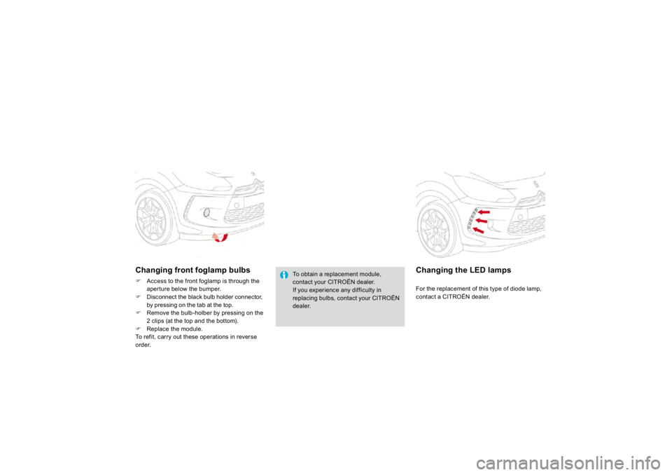CITROEN DS3 2019  Owners Manual To o
btain a re
placement mo
dule, 
contact 
your CITRO
ËN dealer.
If you experience any di
fficulty in 
replacing bulbs, contact your CITROËNdealer.   
Chan
ging front fo
glamp bulbs 
�)
Access to 