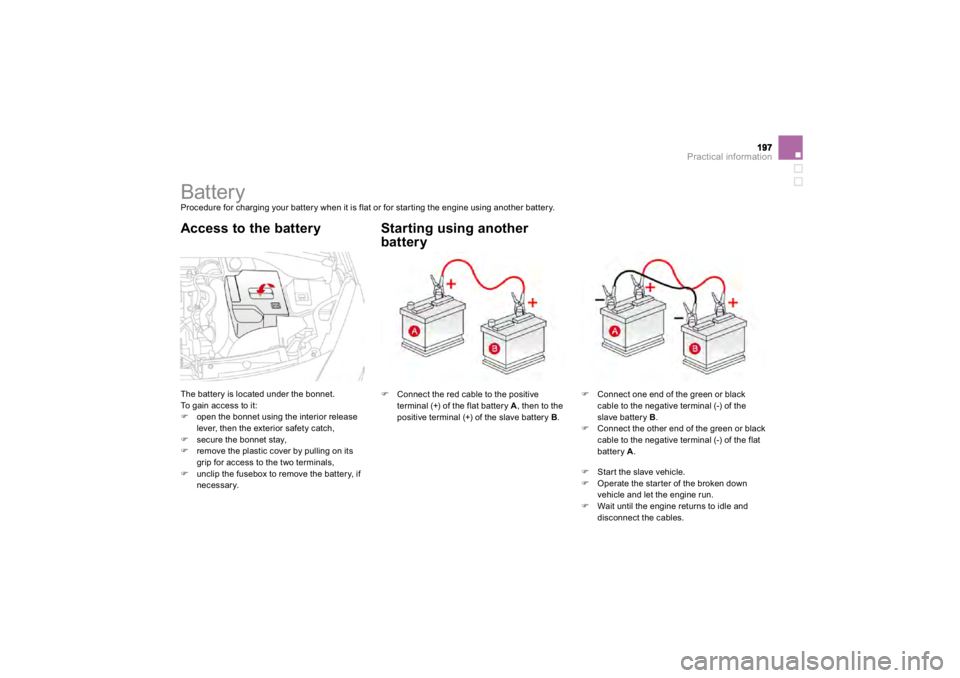 CITROEN DS3 2019 Owners Manual Practical information
Battery
Procedure for charging your battery when it is flat or for starting the engine using another battery.
The battery is located under the bonnet.
To gain CITROEN DS3 2019 Owners Manual Practical information
Battery
Procedure for charging your battery when it is flat or for starting the engine using another battery.
The battery is located under the bonnet.
To gain